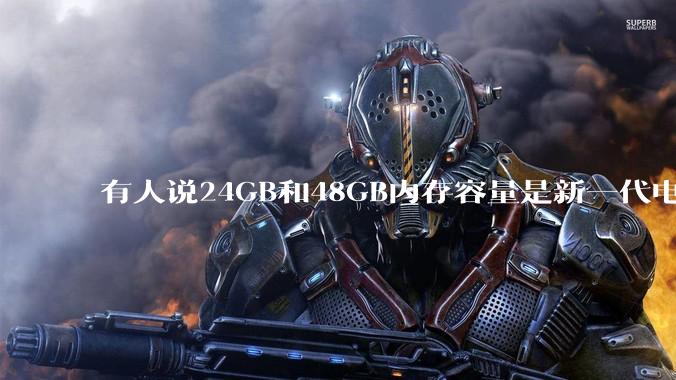 有人说24GB和48GB内存容量是新一代电脑平台最均衡的方案，真的是这样吗？电脑内存应该如何选？