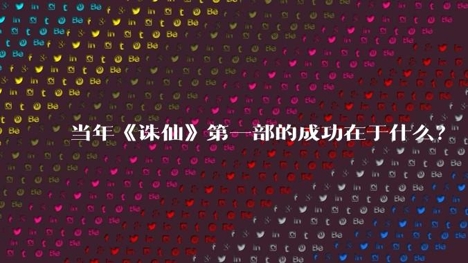 当年《诛仙》第一部的成功在于什么？