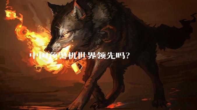 中国预警机世界领先吗？